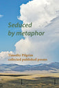 Seduced by metaphor: Timothy Pilgrim collected published poems - Paperback