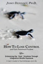 How To Lose Control And Gain Emotional Freedom: Embracing the "Dark" Emotions Through Integrative Mindful Exposure - Paperback
