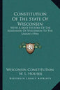 Constitution Of The State Of Wisconsin: With A Brief History Of The Admission Of Wisconsin To The Union (1906) - Paperback