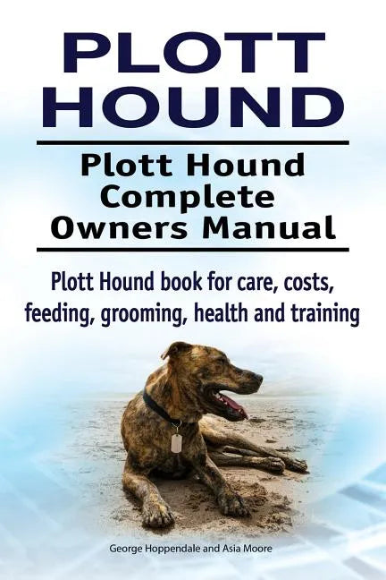 Plott Hound. Plott Hound Complete Owners Manual. Plott Hound book for care, costs, feeding, grooming, health and training. - Paperback