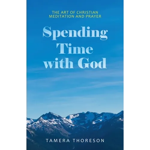 Spending Time with God: The Art of Christian Meditation and Prayer - Paperback