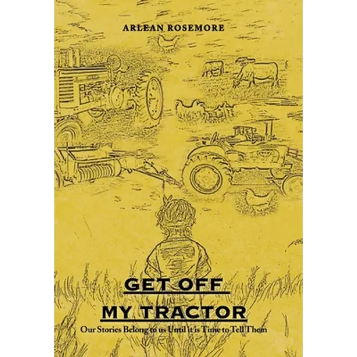 Get off My Tractor: Our Stories Belong to Us Until It Is Time to Tell Them - Hardcover