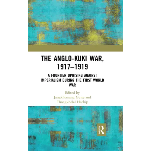 The Anglo-Kuki War, 1917-1919: A Frontier Uprising Against Imperialism During the First World War - Paperback