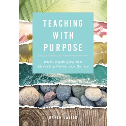 Teaching with Purpose: How to Thoughtfully Implement Evidence-Based Practices in Your Classroom (a Classroom Management Resource for Fostering Student - Paperback