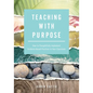 Teaching with Purpose: How to Thoughtfully Implement Evidence-Based Practices in Your Classroom (a Classroom Management Resource for Fostering Student - Paperback