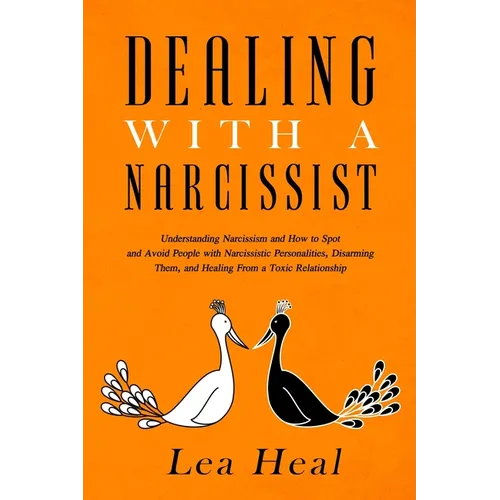 Dealing with a Narcissist: Understanding Narcissism and How to Spot and Avoid People with Narcissistic Personalities, Disarming Them, and Healing - Paperback