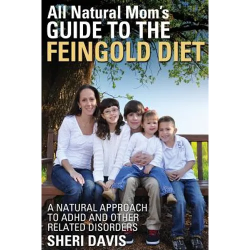 All Natural Mom's Guide to the Feingold Diet: A Natural Approach to ADHD and Other Related Disorders - Paperback