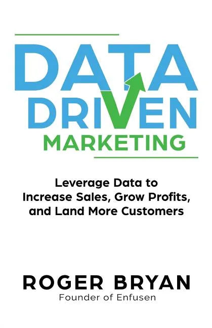 Data Driven Marketing: Leverage Data to Increase Sales, Grow Profits, and Land More Customers - Paperback