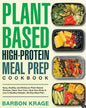 Plant-Based High-Protein Meal Prep Cookbook: Easy, Healthy and Delicious Plant-Based Recipes Save Your Time, Heal Your Body & Live A Healthy lifestyle - Paperback