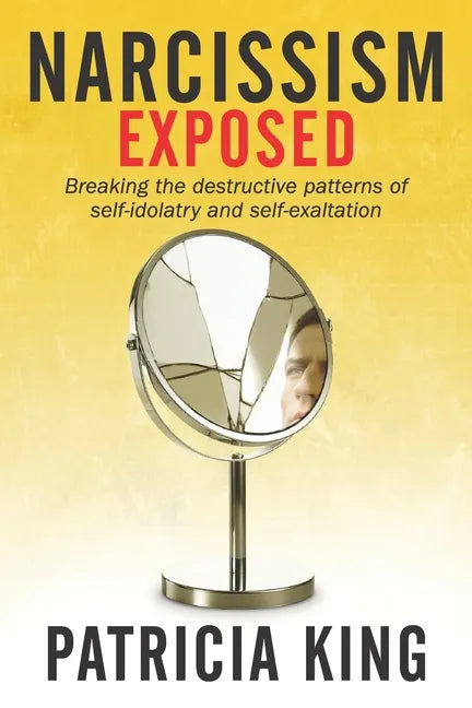 Narcissism Exposed: Breaking the Self-Destructive Patterns of Self-Idolatry and Self-Exaltation - Paperback