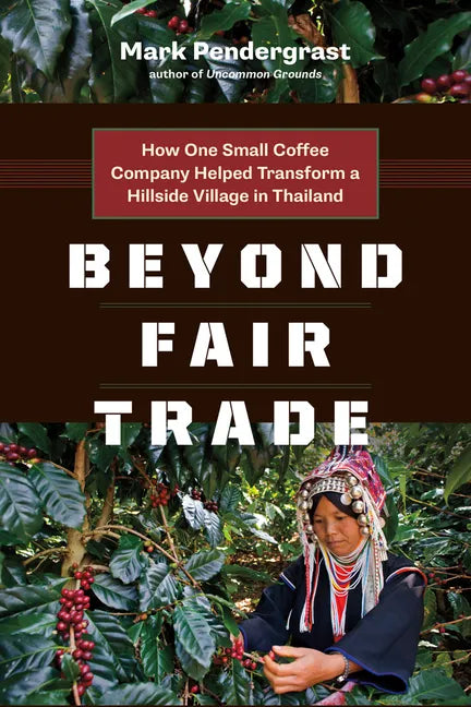 Beyond Fair Trade: How One Small Coffee Company Helped Transform a Hillside Village in Thailand - Paperback