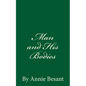 Man and His Bodies (A Timeless Classic): By Annie Besant - Paperback