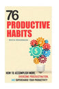 76 Productive Habits: How to Accomplish More and Overcome Procrastination by Supercharging your Productivity - Paperback