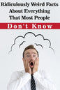 Ridiculously Weird Facts About Everything That Most People Don'T Know: General Facts Book - Paperback