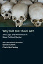 Why Not Kill Them All?: The Logic and Prevention of Mass Political Murder - Paperback