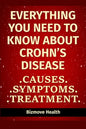 Everything you need to know about Crohn's Disease: Causes, Symptoms, Treatment - Paperback
