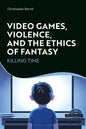 Video Games, Violence, and the Ethics of Fantasy: Killing Time - Paperback