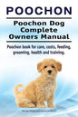 Poochon. Poochon Dog Complete Owners Manual. Poochon book for care, costs, feeding, grooming, health and training. - Paperback