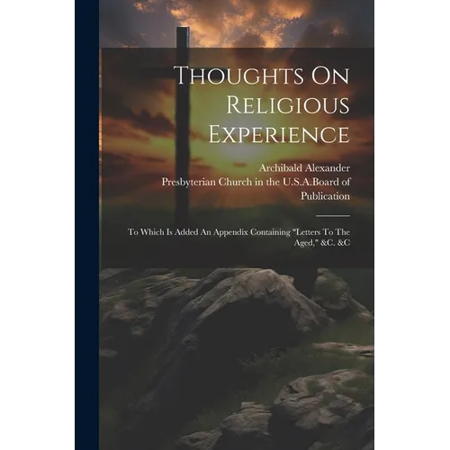 Thoughts On Religious Experience: To Which Is Added An Appendix Containing "letters To The Aged," &c. &c - Paperback
