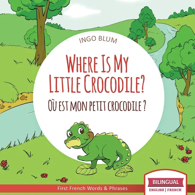 Where Is My Little Crocodile? - Où est mon petit crocodile?: Bilingual English - French Picture Book for Children Ages 2-6 - Paperback