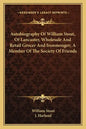 Autobiography of William Stout, of Lancaster, Wholesale and Retail Grocer and Ironmonger; A Member of the Society of Friends - Paperback