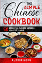 The Simple Chinese Cookbook: 50 Essential Chinese Recipes You Need To Have - Paperback