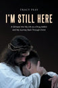 I'm Still Here: A Glimpse Into My Life as a Drug Addict and My Journey Back Through Christ - Paperback