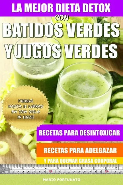 La Mejor Dieta Detox Con Batidos Verdes y Jugos Verdes: Recetas Para Desintoxicar, Recetas Para Adelgazar y Para Quemar Grasa Corporal - Paperback