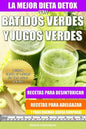 La Mejor Dieta Detox Con Batidos Verdes y Jugos Verdes: Recetas Para Desintoxicar, Recetas Para Adelgazar y Para Quemar Grasa Corporal - Paperback