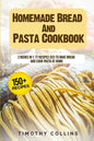 Homemade Bread And Pasta Cookbook: 2 Books In 1: 77 Recipes (X2) To Bake Bread And Cook Pasta At Home - Paperback