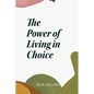 The Power of Living in Choice - Paperback