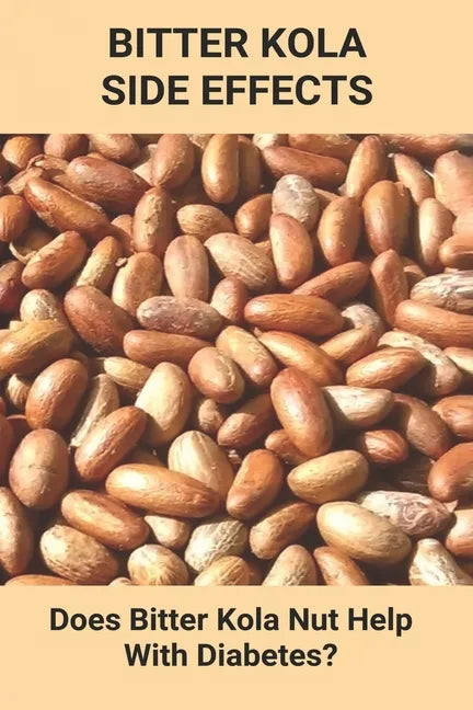 Bitter Kola Side Effects: Does Bitter Kola Nut Help With Diabetes?: Types Of Diabetes - Paperback