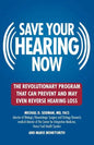 Save Your Hearing Now: The Revolutionary Program That Can Prevent and May Even Reverse Hearing Loss - Paperback