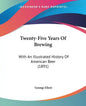 Twenty-Five Years Of Brewing: With An Illustrated History Of American Beer (1891) - Paperback