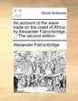 An Account of the Slave Trade on the Coast of Africa, by Alexander Falconbridge, ... the Second Edition. - Paperback