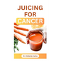 Juicing for Cancer: Sip Your Way to a Healthier You - Paperback