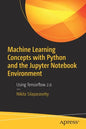 Machine Learning Concepts with Python and the Jupyter Notebook Environment: Using Tensorflow 2.0 - Paperback