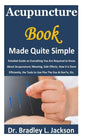 Acupuncture Book Made Quite Simple: Detailed Guide on Everything You Are Required to Know About Acupuncture; Meaning, Side Effects, How it is Done Eff - Paperback