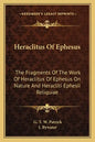 Heraclitus of Ephesus: The Fragments of the Work of Heraclitus of Ephesus on Nature and Heracliti Ephesii Reliquiae - Paperback