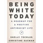 Being White Today: A Roadmap for a Positive Antiracist Life - Hardcover