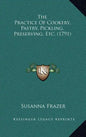 The Practice Of Cookery, Pastry, Pickling, Preserving, Etc. (1791) - Hardcover