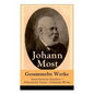 Gesammelte Werke: Anarchistische Schriften + Atheistische Essays + Politische Werke: Die Freie Gesellschaft + Die Gottespest + Die Eigentumsbestie + K - Paperback