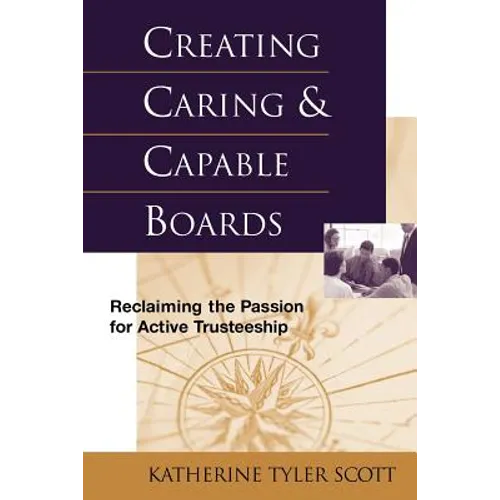 Creating Caring and Capable Boards: Reclaiming the Passion for Active Trusteeship - Paperback