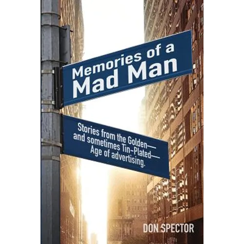 Memories of a Mad Man: Stories from the Golden-and sometimes Tin-Plated-Age of advertising. - Paperback