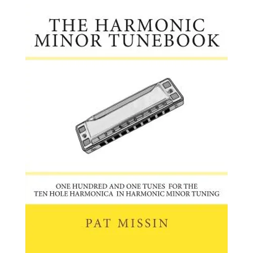 The Harmonic Minor Tunebook: One Hundred and One Tunes for the Ten Hole Harmonica in Harmonic Minor Tuning - Paperback