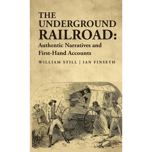 The Underground Railroad: Authentic Narratives and First-Hand Accounts - Hardcover