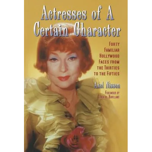 Actresses of a Certain Character: Forty Familiar Hollywood Faces from the Thirties to the Fifties - Paperback