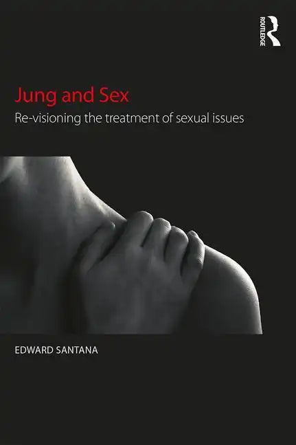 Jung and Sex: Re-Visioning the Treatment of Sexual Issues - Paperback