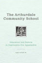 The Arthurdale Community School: Education and Reform in Depression Era Appalachia - Hardcover