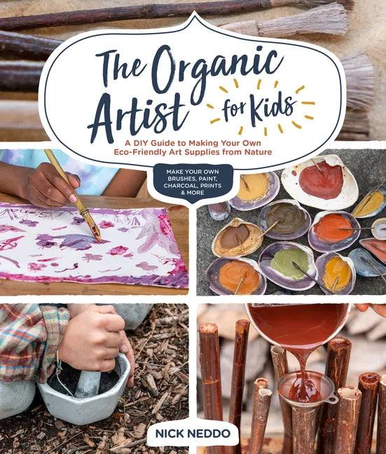 The Organic Artist for Kids: A DIY Guide to Making Your Own Eco-Friendly Art Supplies from Nature - Paperback